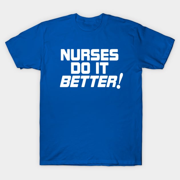 Nurses do it Better! T-Shirt by Whole Lotta Pixels